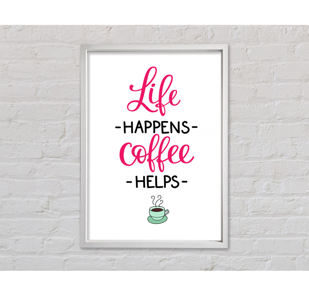 Life Happens Coffee Helps Gerahmter Druck