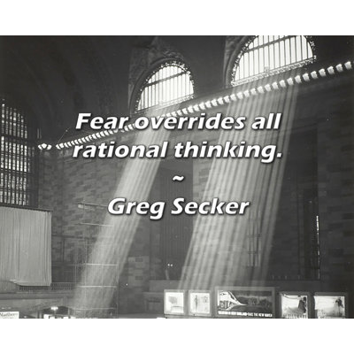 Greg Secker Quote: Fear overrides all rational thinking.