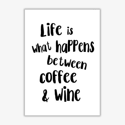 Life Is What Happens Between Coffee & Wine - Print