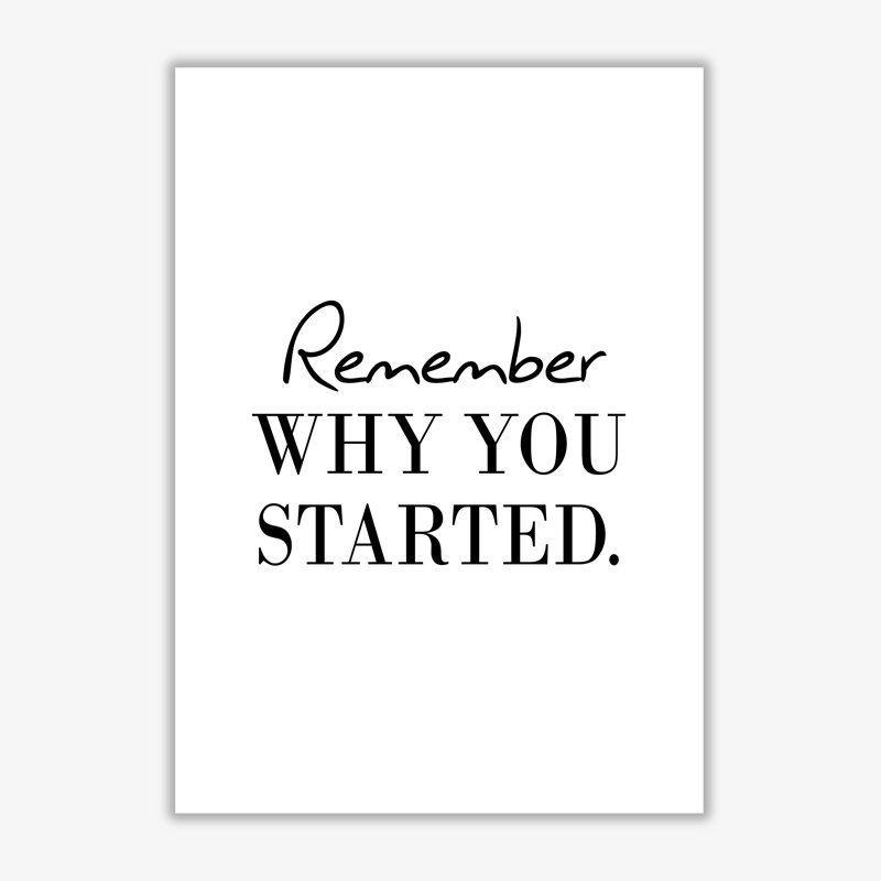 Remember Why You Started - Print, 85 cm H x 60 cm W x 1 cm D, No Frame