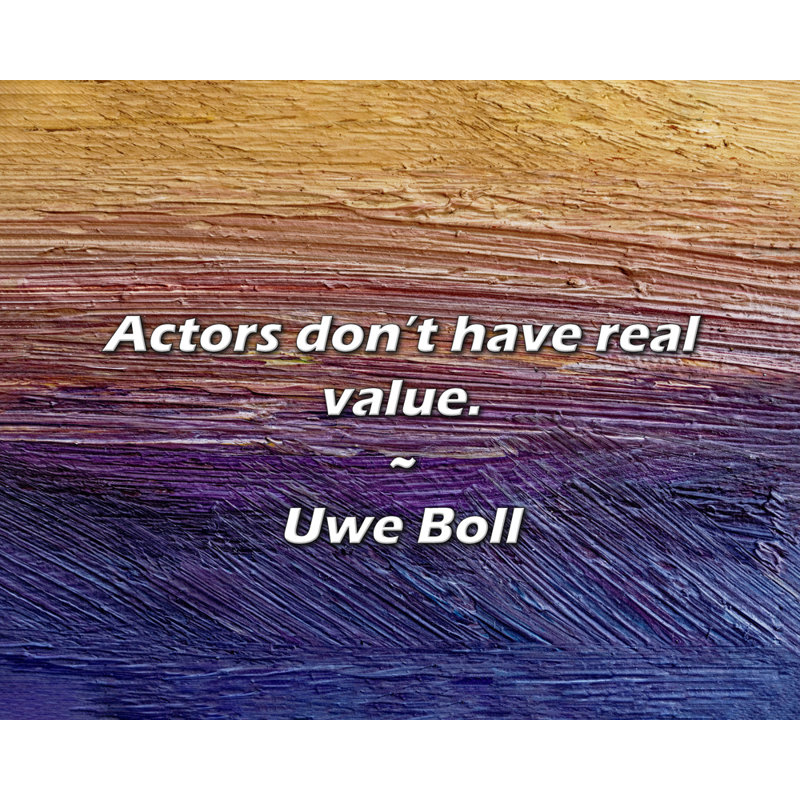 Citation de Uwe Boll: Les comédiens n'ont pas de valeur réelle.