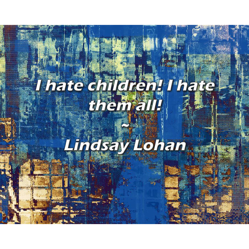 Lindsay Lohan Quote: I hate children! I hate them all!, 15" H x 18" W