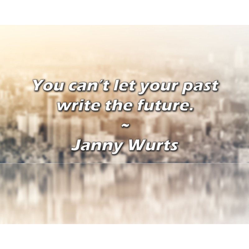 Citation de Janny Wurts: Vous ne pouvez pas laisser votre passé écrire le futur., H 26 po x l 32 po