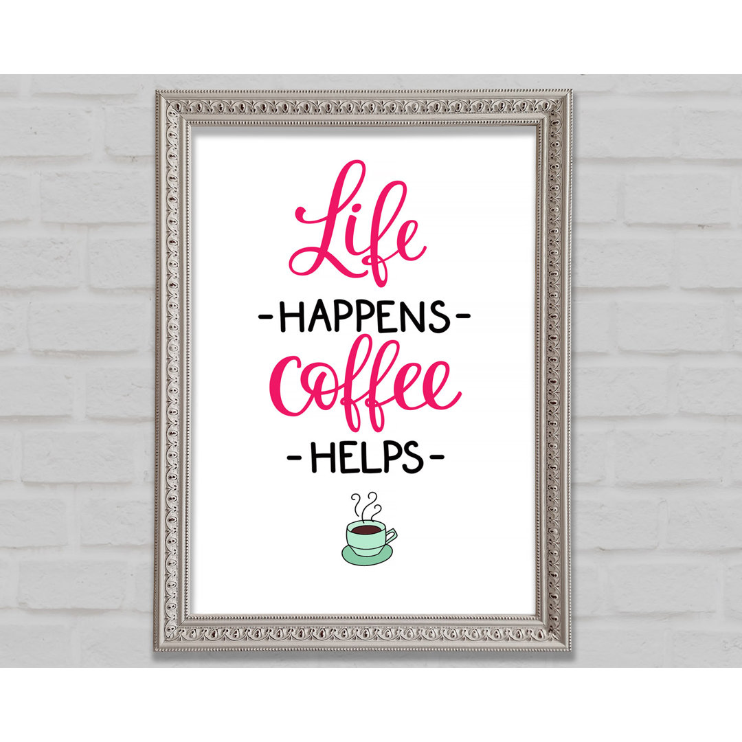 Life Happens Coffee Helps Gerahmter Druck