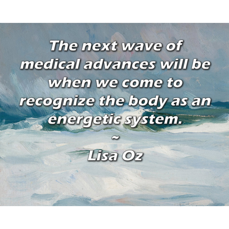 Toile tendue de la galerie ArtsyQuotes par Lisa Oz: «La prochaine vague d'avancées dans le domaine médical se fera lorsque nous verrons le corps comme un système énergétique.