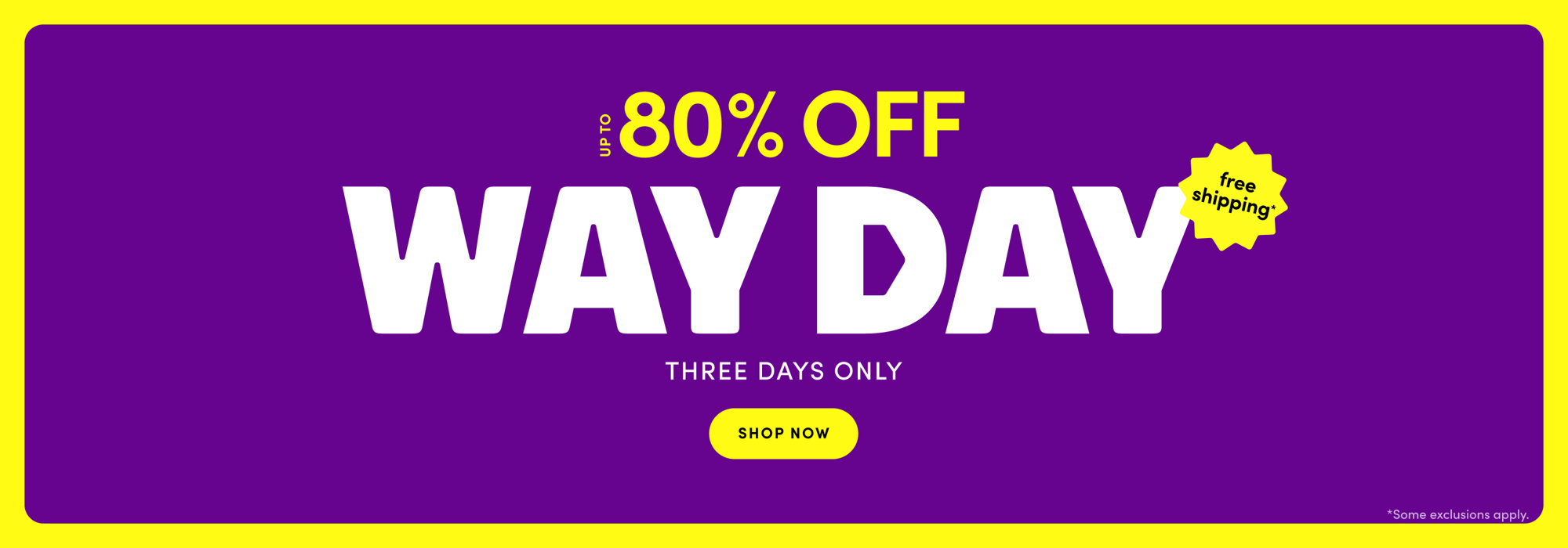 Up to 80% off Way Day, three days only, free shipping, shop now. Some exclusions apply.