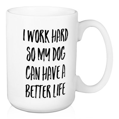Je travaille dur afin que mon chien puisse avoir une grande tasse à café à vie Chewelah