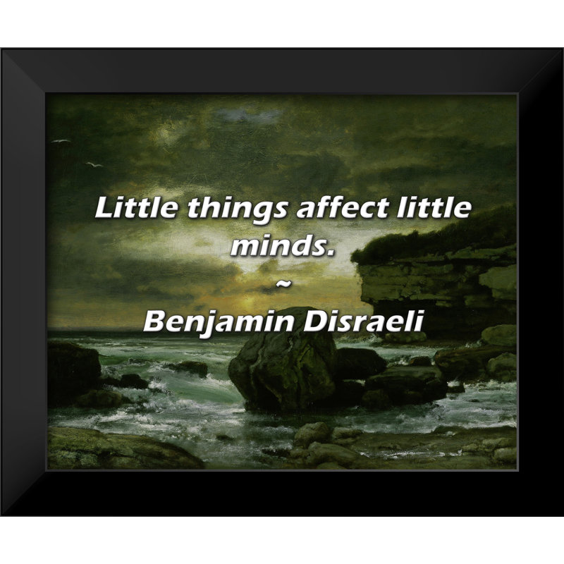 Benjamin Disraeli Quote: Little things affect little minds.