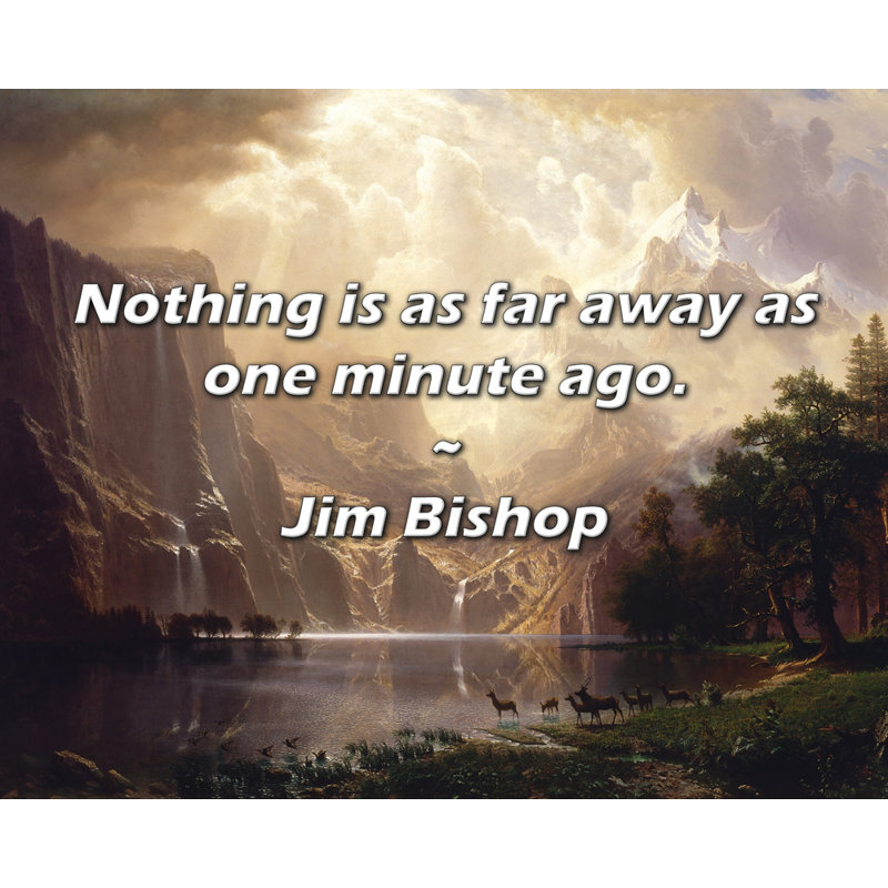 Citation de Jim Bishop: Rien n'est aussi loin qu'il y a une minute.