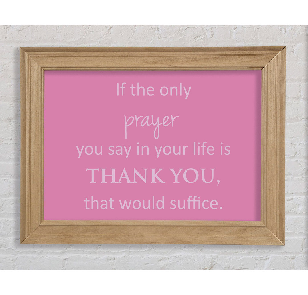 Onarga Home Quote If The Only Prayer You Say In Your Life Pink Framed Print Wall Art