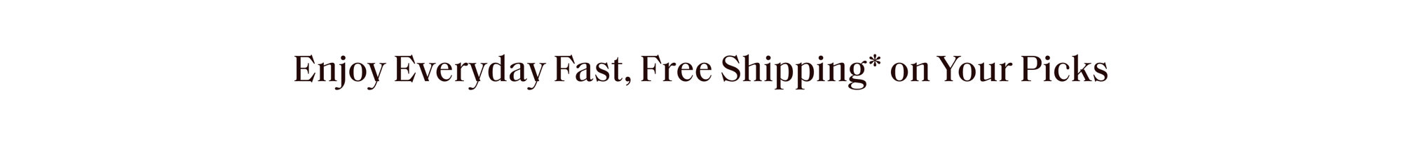 Enjoy everyday fast, free shipping on your picks.