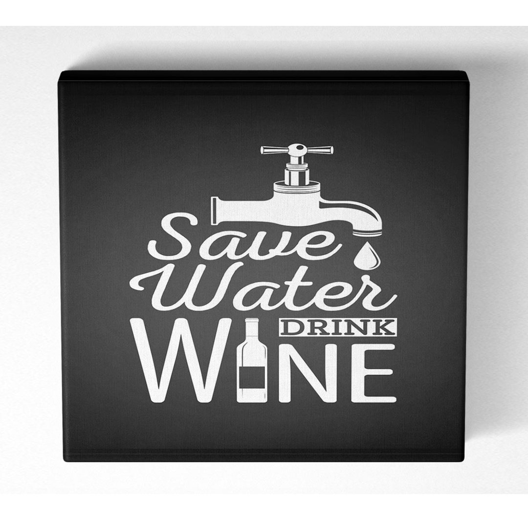 Save Water Drink Wine - Kunstdrucke auf Leinwand