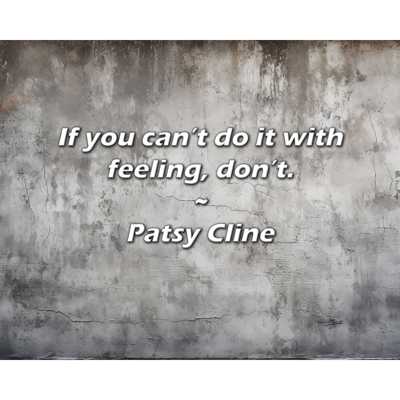 Patsy Cline Quote: If you can’t do it with feeling, don’t., 20" H x 24" W