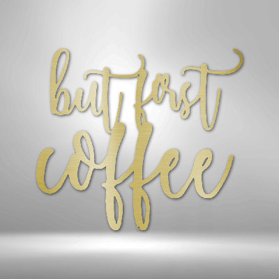 But First Coffee Quote Steel Sign Laser Cut Powder Coated Home & Office Metal Wall Decor Multiple Sizes & Colors