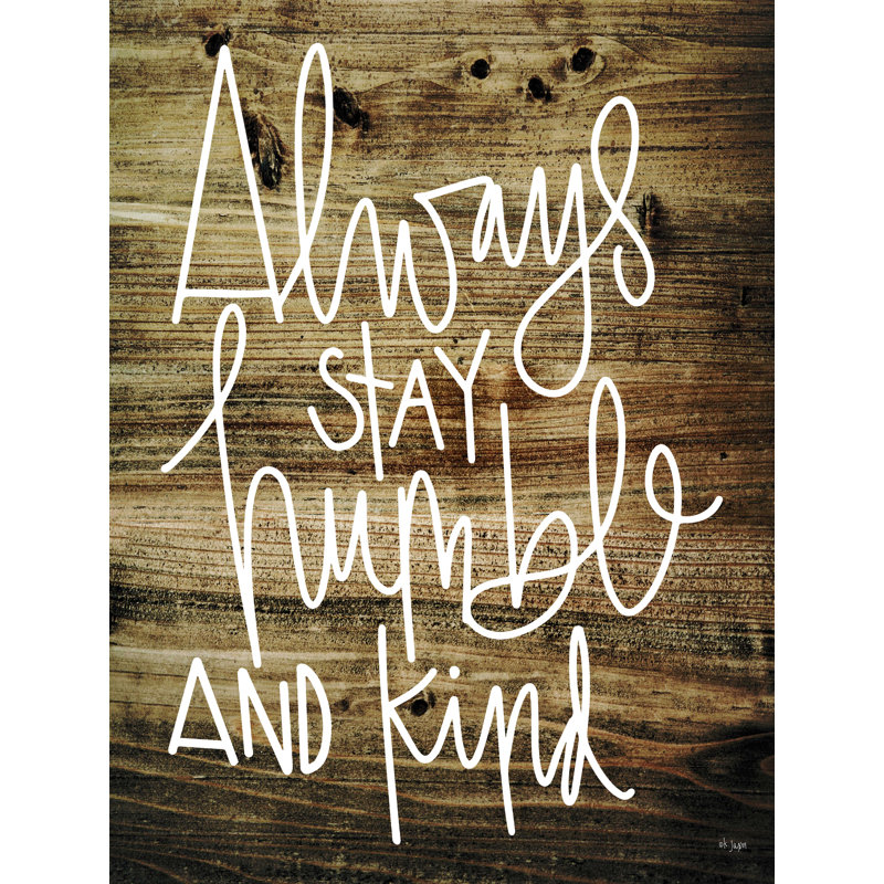 " Always Stay Humble And Kind ", 16" H x 12" W  