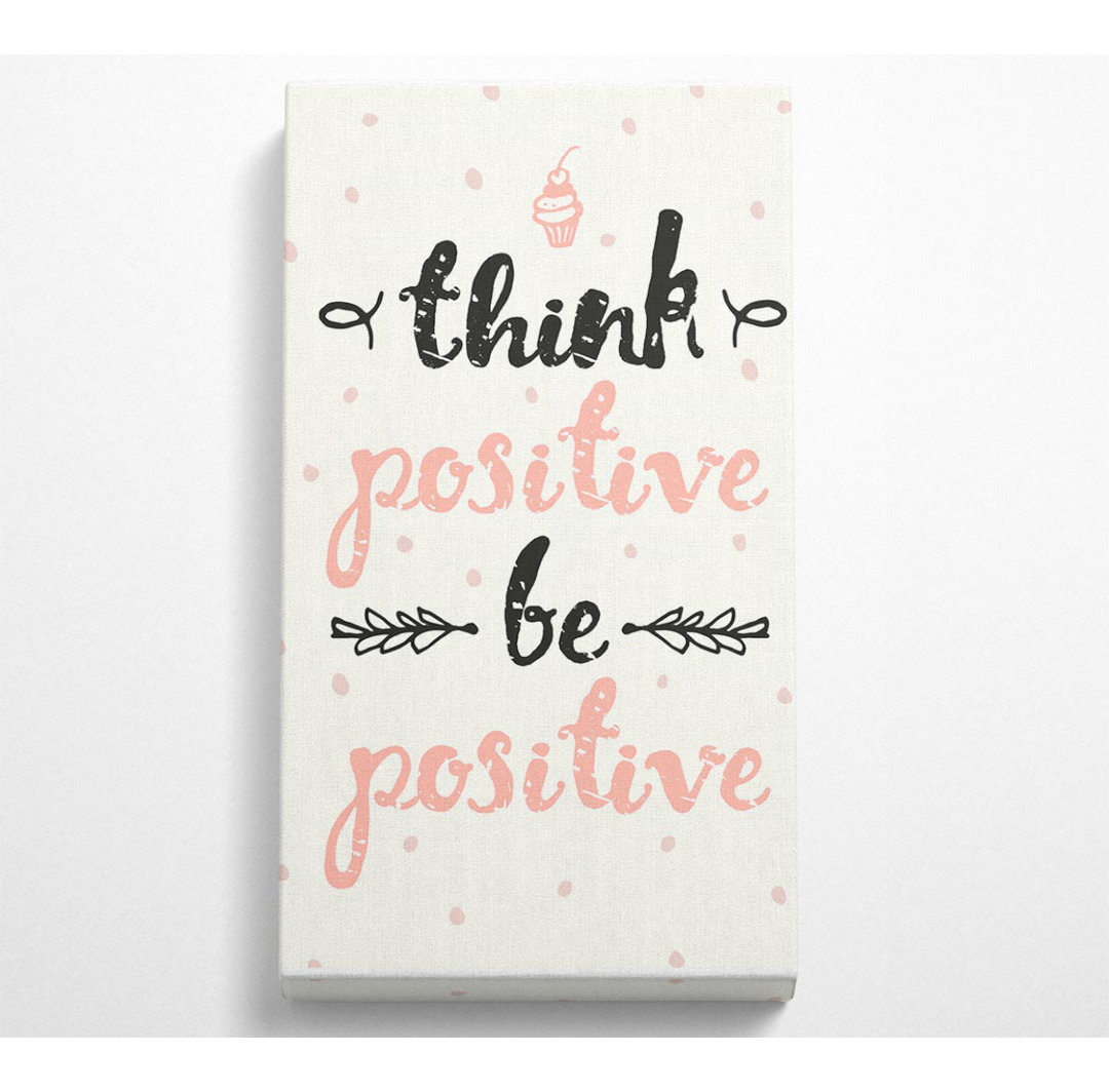 Think Positive Be Positive 1 - Kunstdrucke auf Leinwand