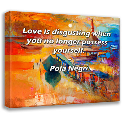 Astoria Grand Gallery Wrapped Canvas By Pola Negri: "Love is disgusting when you no longer possess yo