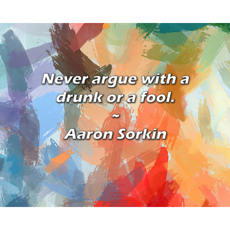 Citation artistique «Ne jamais discuter avec un ivrogne ou un imbécile». Toile tendue par Aaron Sorkin, H 17 po x l 24 po