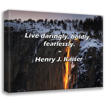 Henry J. Kaiser Quote: Live daringly, boldly, fearlessly.