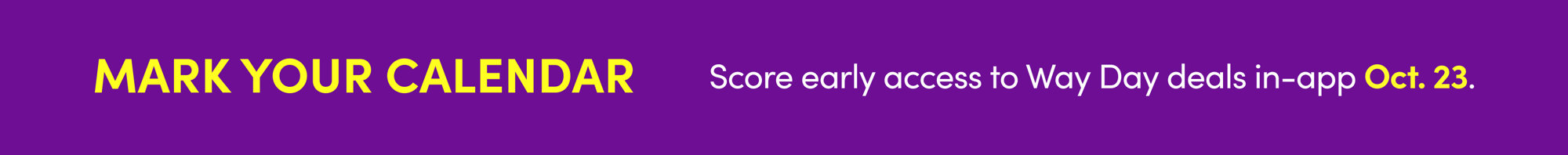 Mark your calendar: score early access to Way Day deals in-app on Oct. 23.