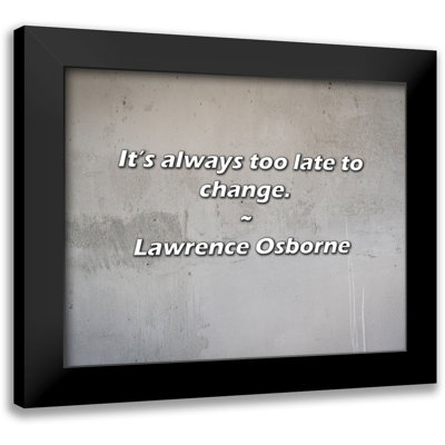 Lawrence Osborne Quote: It’s always too late to change.