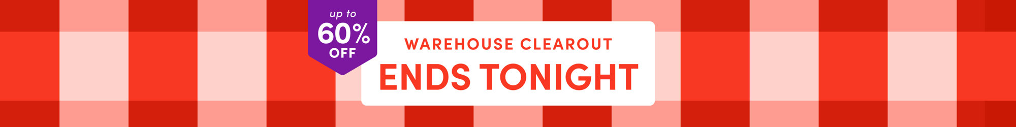Up to 60% off, Warehouse Clearout, Ends Tonight
