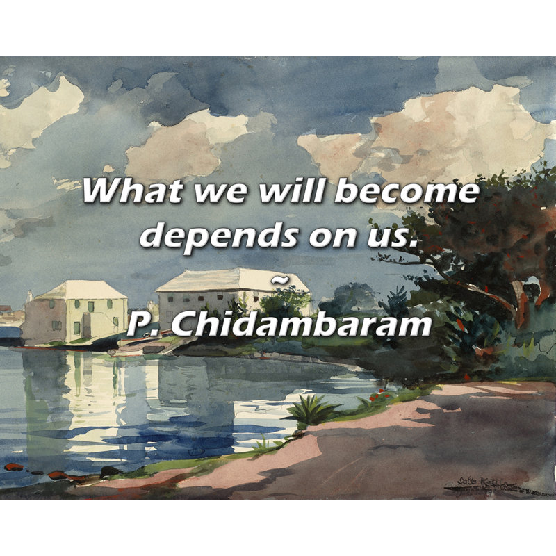 P. Chidambram Citation: Ce que nous deviendrons dépend de nous., H 15 po x l 18 po
