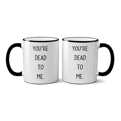 Dietz You're Dead to Me Coffee Mug -  Ebern Designs, C26187C011914A4DBD0DE75A15AD5C8C