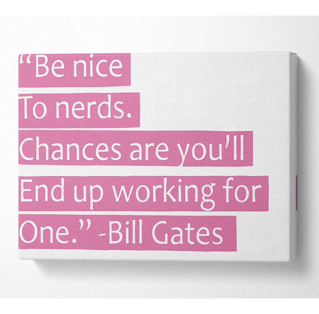 Witziges Zitat Bill Gates Be Nice To Nerds Pink - Wrapped Canvas Typography