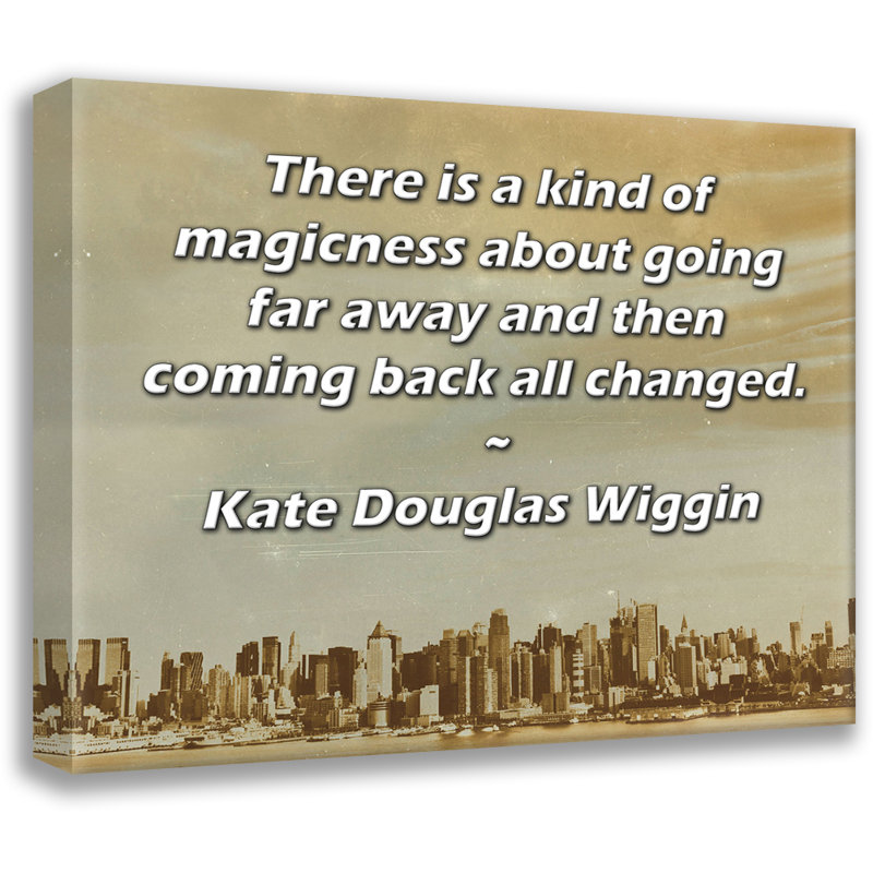 Toile tendue de la galerie ArtsyQuotes par Kate Douglas Wiggin: «Il y a une sorte de magie à aller loin et à revenir tout a changé.