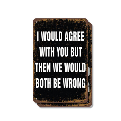 I Would Agree with You (2 Pack) 7 Inch x 10 Inch Aluminum Sign