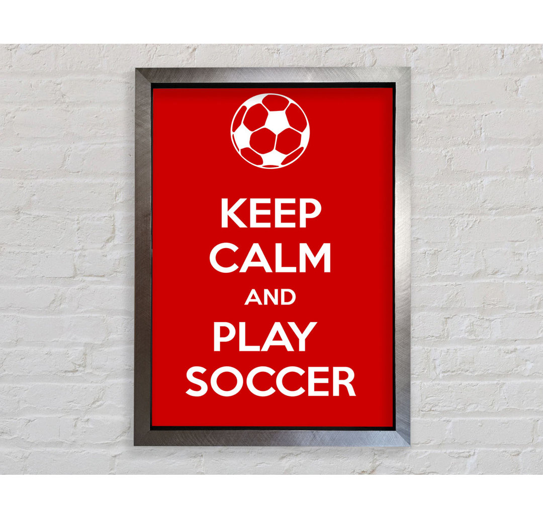 Gerahmter Kunstdruck Keep Calm And Play Soccer