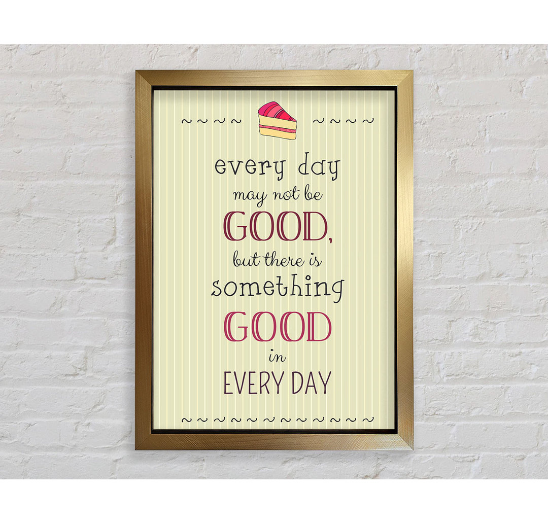 Every Day May Not Be Good - Einzelne Bilderrahmen Kunstdrucke