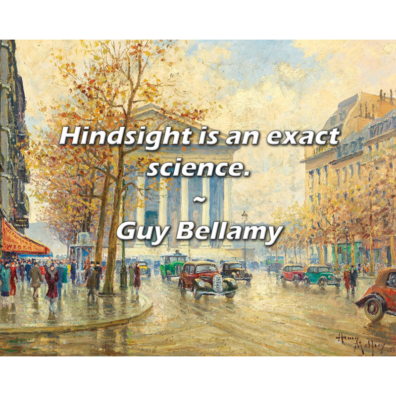 Citation de Guy Bellamy: «Hindsight is a exact science»., H 26 po x l 32 po