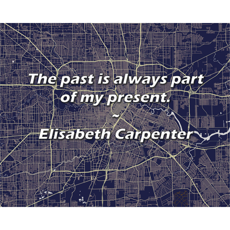 Elisabeth Carpenter Citation: Le passé fait toujours partie de mon présent., H 15 po x l 18 po