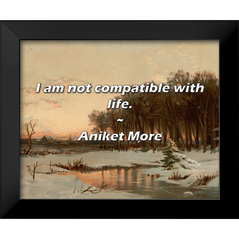 Aniket More Quote: I am not compatible with life.
