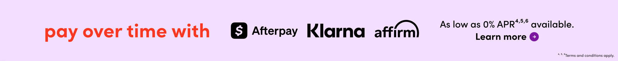 Pay over time with Affirm, Afterpay, and Klarna. As low as 0% APR available. Learn more. Terms and conditions apply.