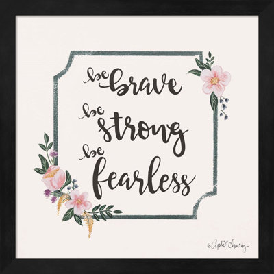 «Be Brave Be Strong Be Fearless» par April Chavez - impression encadrée