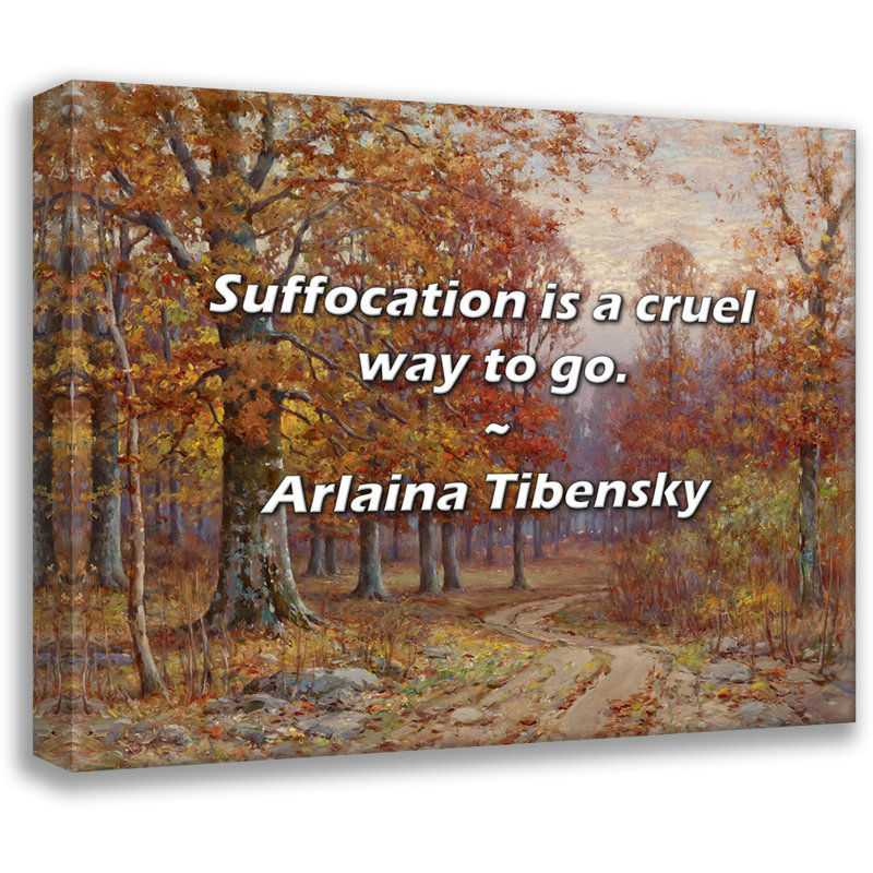 Citation de Arlaina Tibensky: La suffocation est un chemin cruel., H 15 po x l 18 po