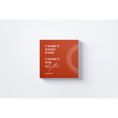 " If You Want to Go Quickly, Go Alone. If You Want to Go Far, Go together. " Textual Art Print