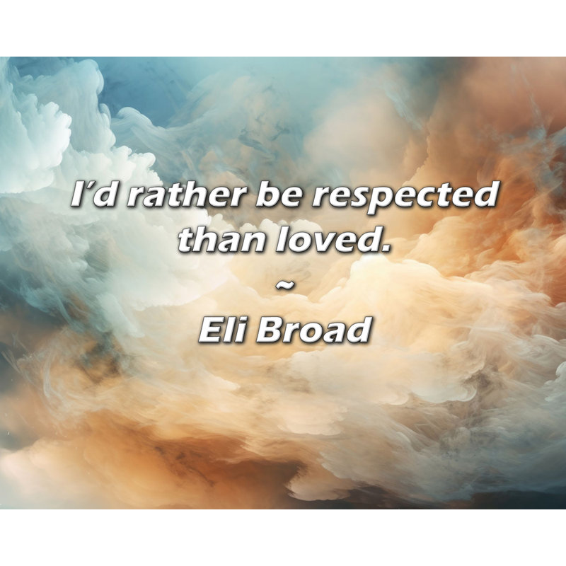 Eli Broad Citation: Je préfèrerais être respecté qu'aimé., H 26 po x l 32 po