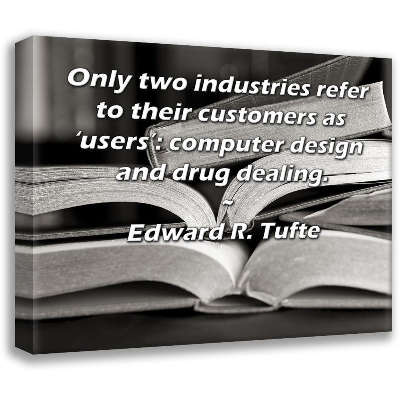 ArtsyQuotes Gallery Wrapped Canvas By Edward R. Tufte: "Only two industries refer to their customers as 'users’: computer design and drug dealing."