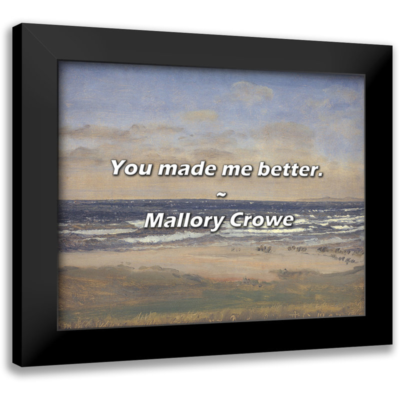Mallory Crowe Quote: You made me better.