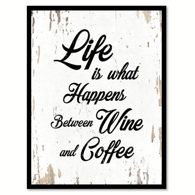 Life is What Happens Between Wine & Coffee - Picture Frame Textual Art Print on Canvas