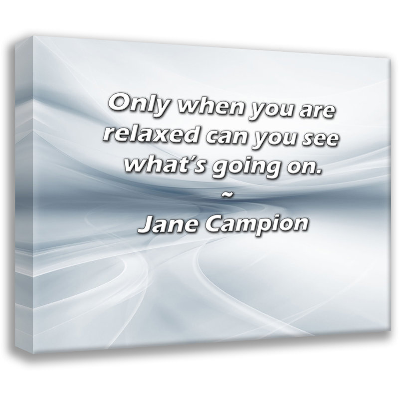 Trinx Gallery Wrapped Canvas By Jane Campion: "Only when you are relaxed can you see what’s g, 13" H x 18" W