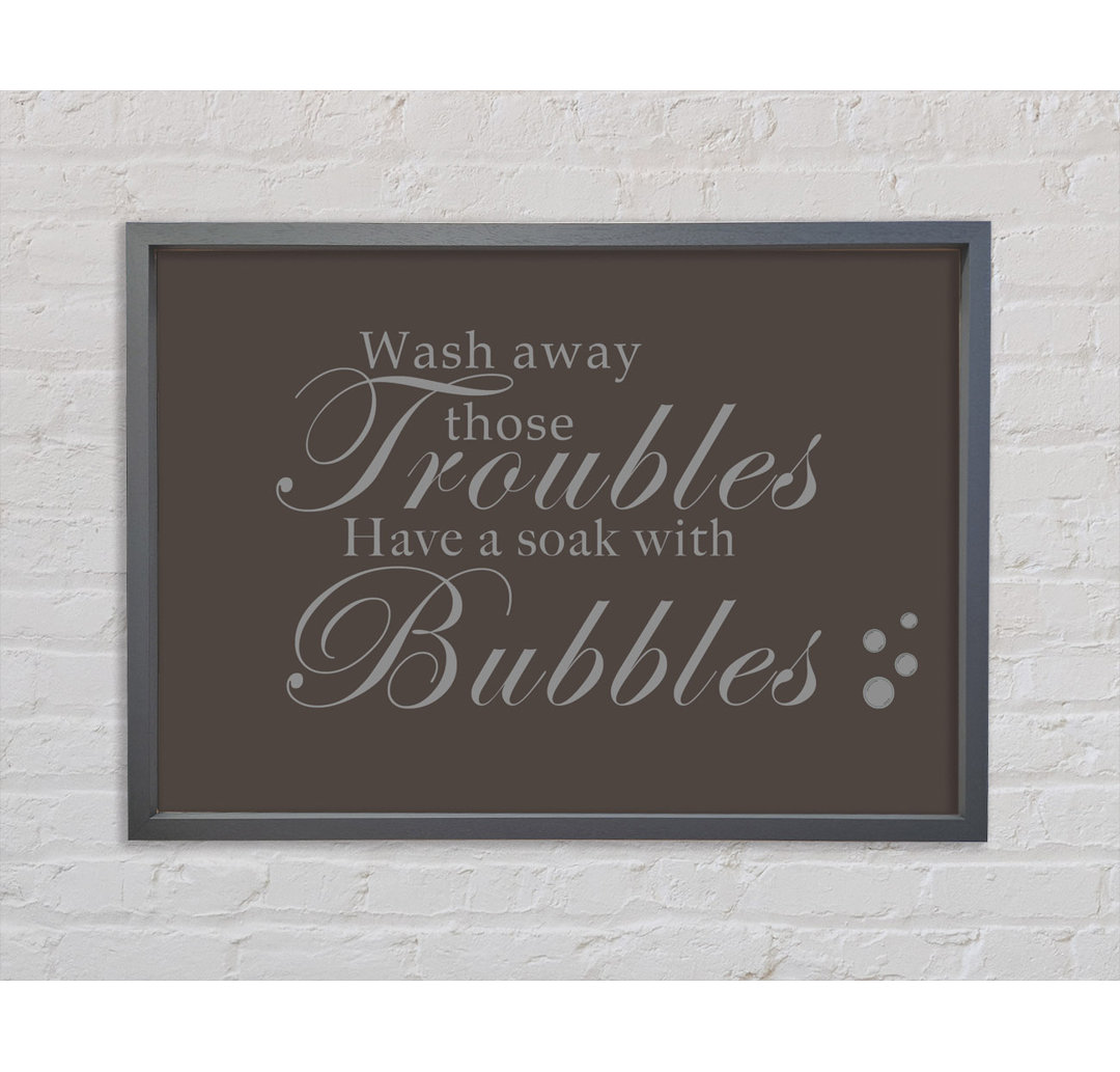 Badezimmer Zitat Wash Away Those Troubles Bubbles Beige Gerahmter Druck