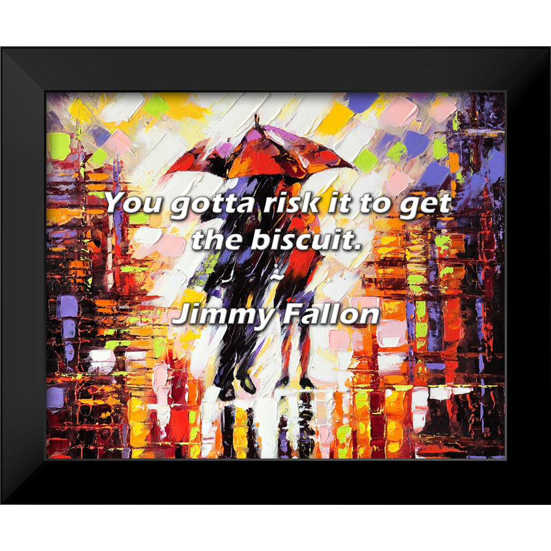 Jimmy Fallon Quote: You gotta risk it to get the biscuit.