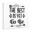 The Best Is Yet To Be - Wrapped Canvas Print