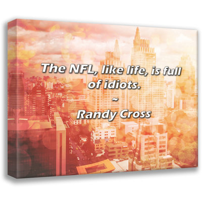 Randy Cross Quote: The NFL, like life, is full of idiots.