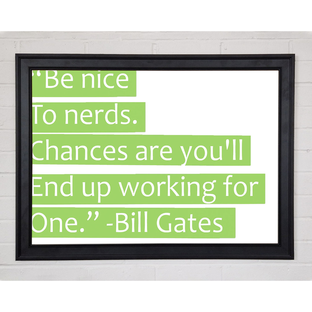 Witziges Zitat Bill Gates Be Nice To Nerds Lime Green Gerahmter Druck 9663